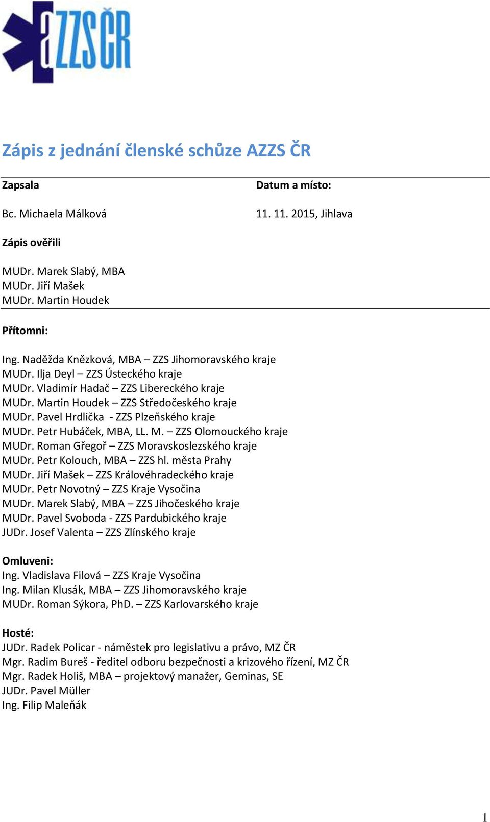 Pavel Hrdlička - ZZS Plzeňského kraje MUDr. Petr Hubáček, MBA, LL. M. ZZS Olomouckého kraje MUDr. Roman Gřegoř ZZS Moravskoslezského kraje MUDr. Petr Kolouch, MBA ZZS hl. města Prahy MUDr.