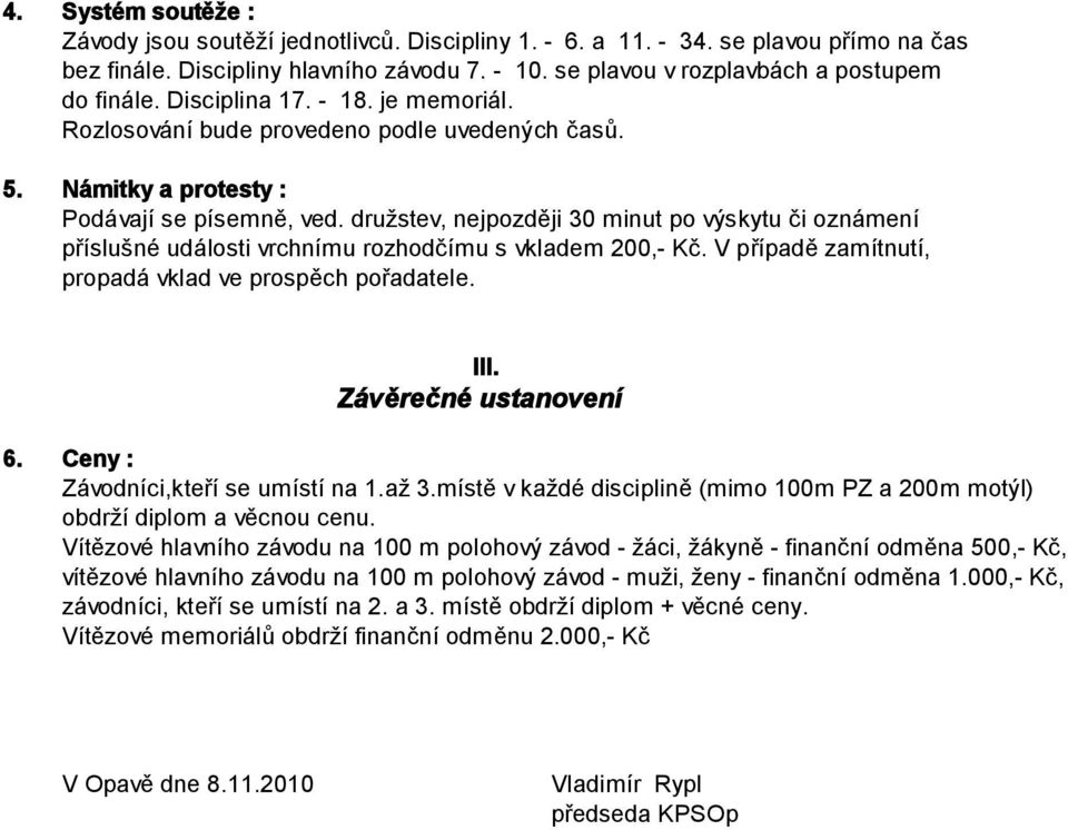 družstev, nejpozději 30 minut po výskytu či oznámení příslušné události vrchnímu rozhodčímu s vkladem 200,- Kč. V případě zamítnutí, propadá vklad ve prospěch pořadatele. III. Závěrečné ustanovení 6.