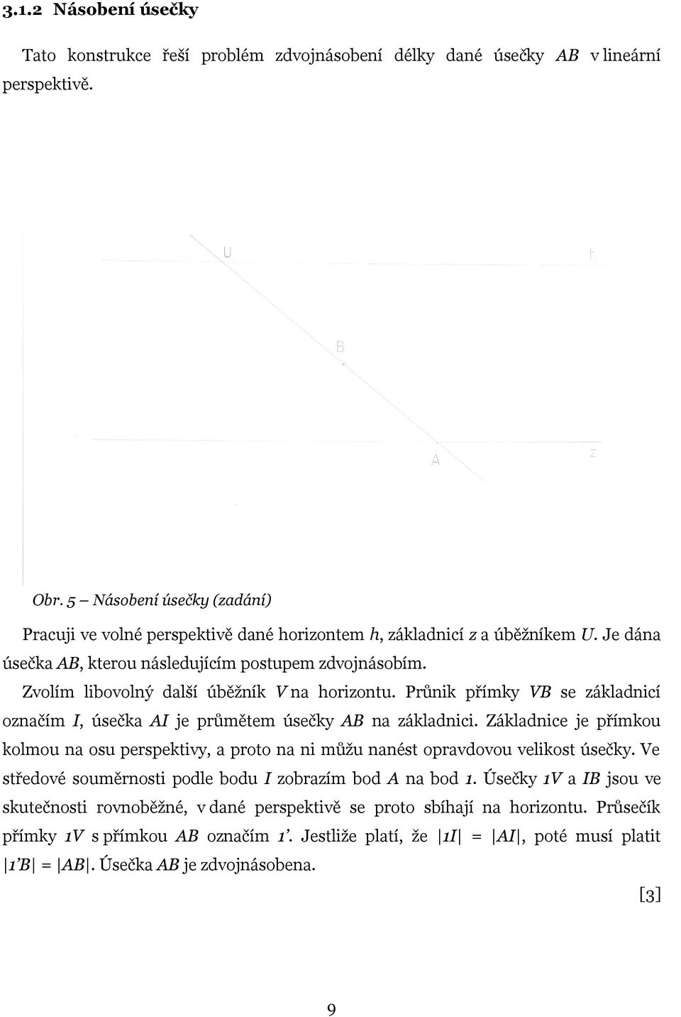 Zvolím libovolný další úběžník V na horizontu. Průnik přímky VB se základnicí označím I, úsečka AI je průmětem úsečky AB na základnici.