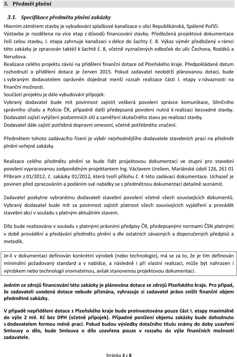 Výkaz výměr předložený v rámci této zakázky je zpracován taktéž k šachtě č. 8, včetně vyznačených odboček do ulic Čechova, Rodáků a Nerudova.