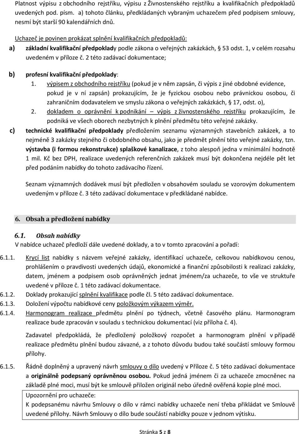 Uchazeč je povinen prokázat splnění kvalifikačních předpokladů: a) základní kvalifikační předpoklady podle zákona o veřejných zakázkách, 53 odst. 1, v celém rozsahu uvedeném v příloze č.