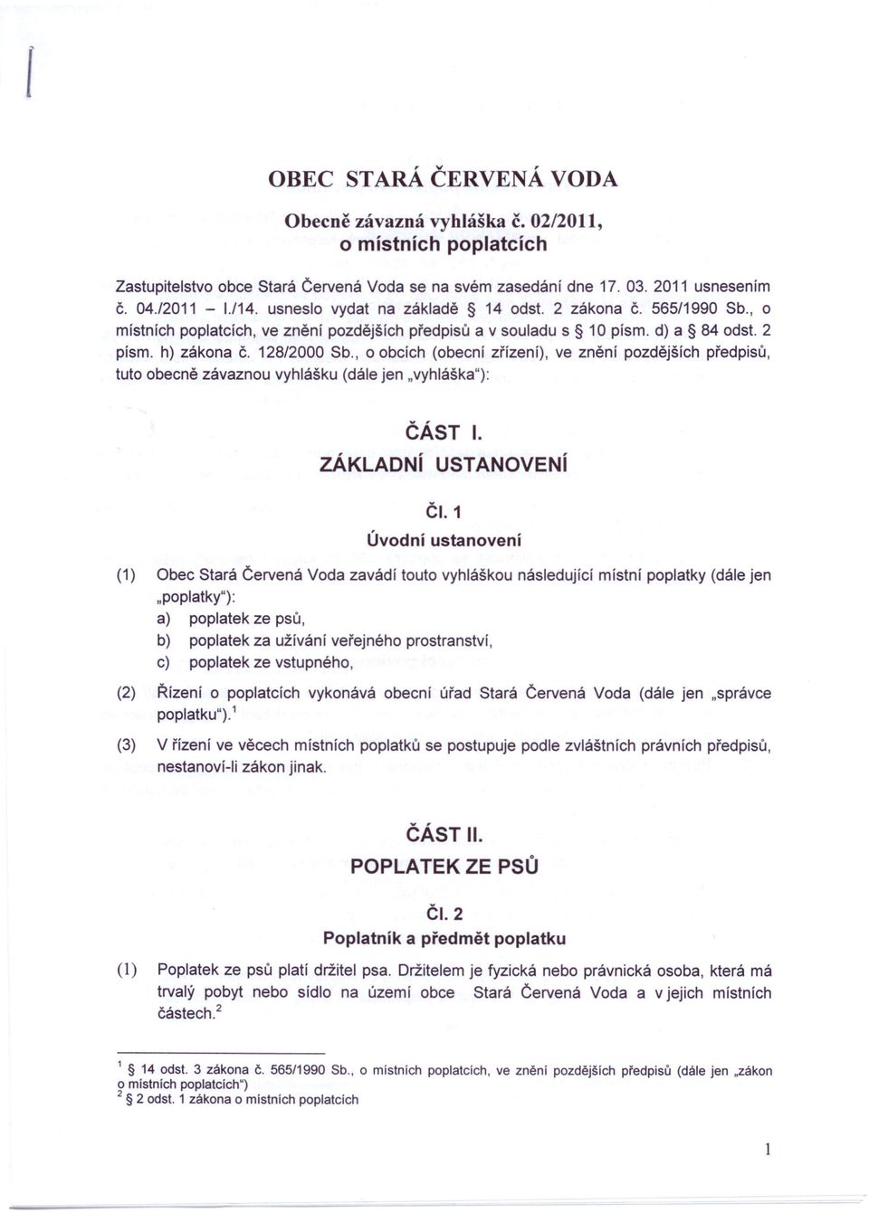 , o obcích (obecní zřízení), ve znění pozdějších předpisů, tuto obecně závaznou vyhlášku (dále jen "vyhláška"): ČÁST I. ZÁKLADNí USTANOVENí ČI.