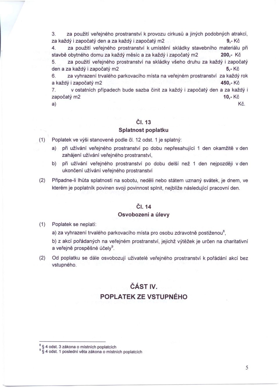 za použití veřejného prostranství na skládky všeho druhu za každý i započatý den a za každý i započatý m2 5,- Kč 6.