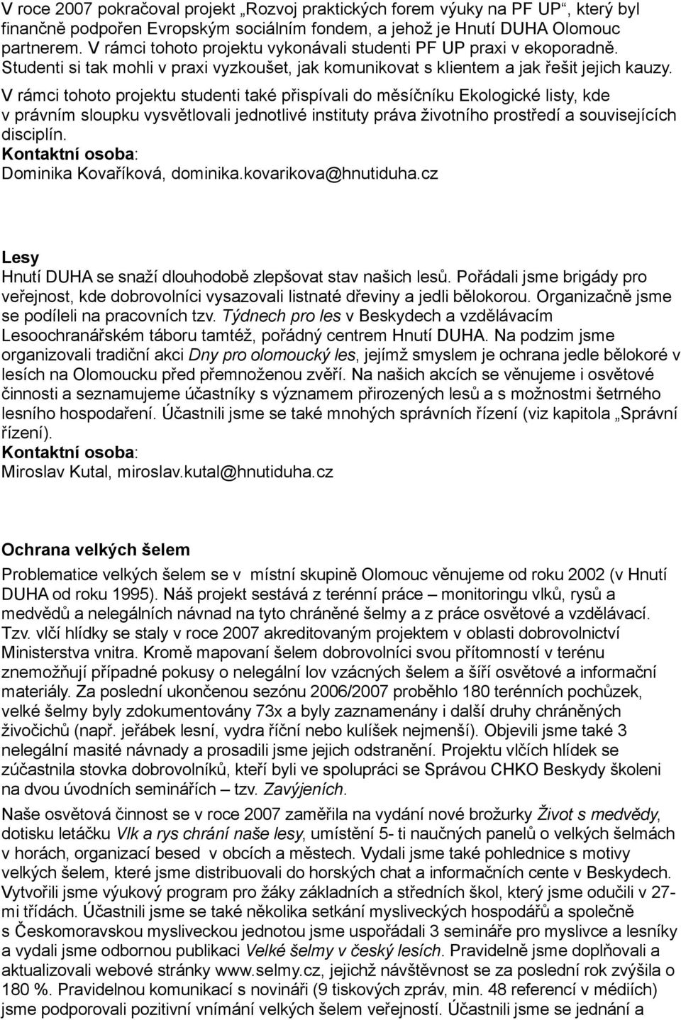 V rámci tohoto projektu studenti také přispívali do měsíčníku Ekologické listy, kde v právním sloupku vysvětlovali jednotlivé instituty práva životního prostředí a souvisejících disciplín.