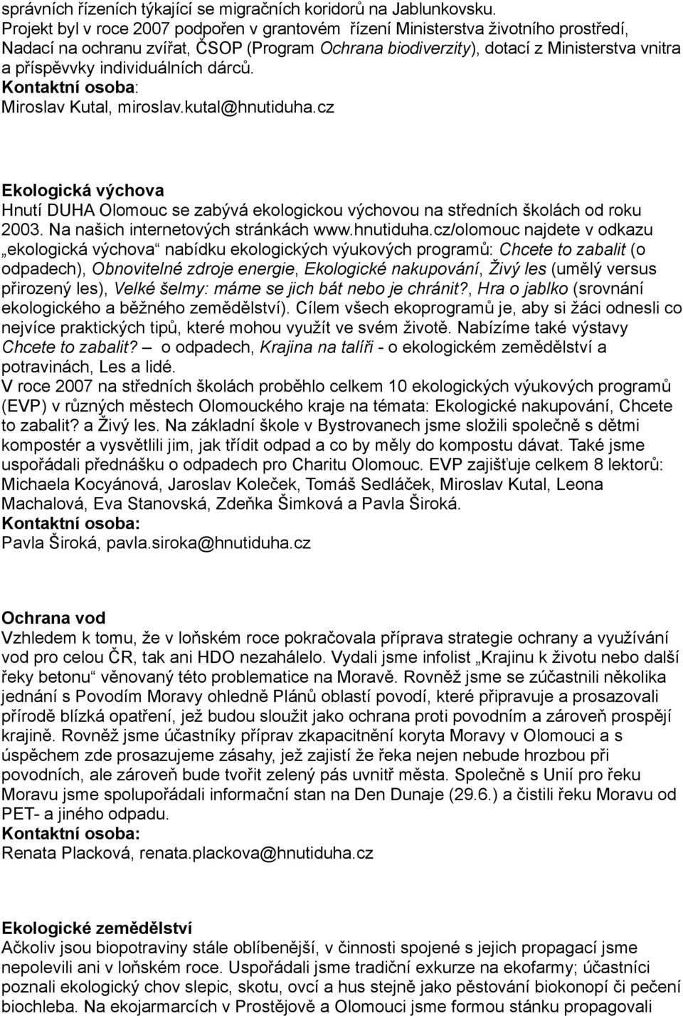 individuálních dárců. Miroslav Kutal, miroslav.kutal@hnutiduha.cz Ekologická výchova Hnutí DUHA Olomouc se zabývá ekologickou výchovou na středních školách od roku 2003.