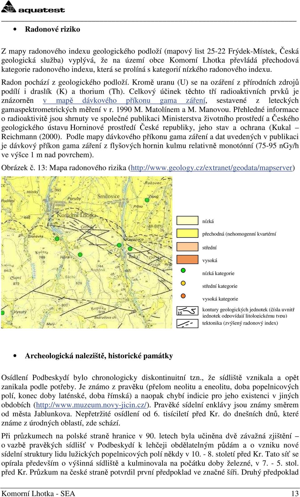 Celkový účinek těchto tří radioaktivních prvků je znázorněn v mapě dávkového příkonu gama záření, sestavené z leteckých gamaspektrometrických měření v r. 1990 M. Matolínem a M. Manovou.