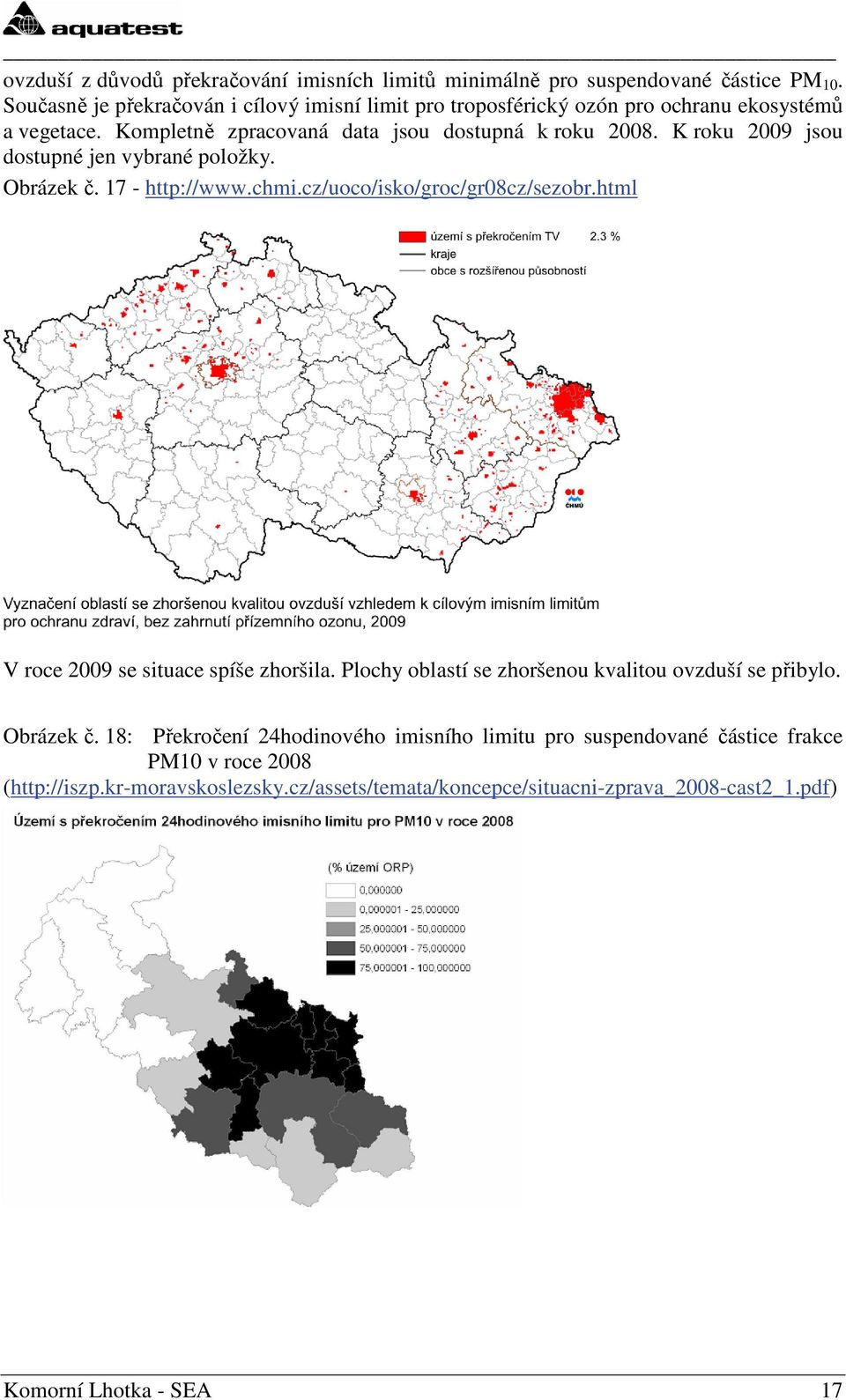 K roku 2009 jsou dostupné jen vybrané položky. Obrázek č. 17 - http://www.chmi.cz/uoco/isko/groc/gr08cz/sezobr.html V roce 2009 se situace spíše zhoršila.