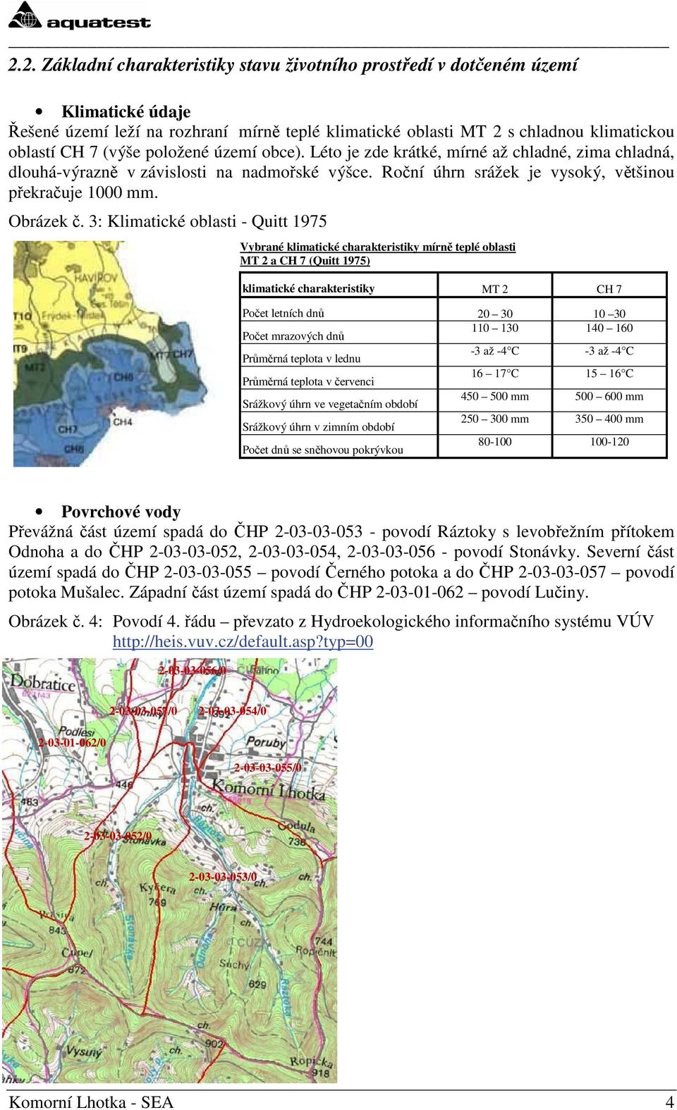 3: Klimatické oblasti - Quitt 1975 Vybrané klimatické charakteristiky mírně teplé oblasti MT 2 a CH 7 (Quitt 1975) klimatické charakteristiky MT 2 CH 7 Počet letních dnů 20 30 10 30 Počet mrazových