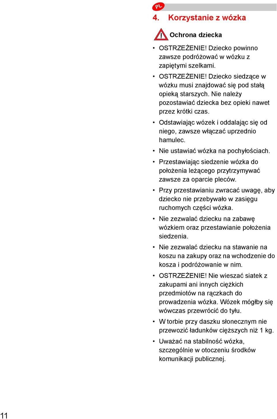 Przestawiając siedzenie wózka do położenia leżącego przytrzymywać zawsze za oparcie pleców. Przy przestawianiu zwracać uwagę, aby dziecko nie przebywało w zasięgu ruchomych części wózka.