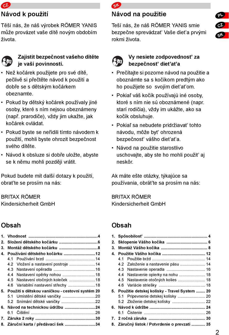 Než kočárek použijete pro své dítě, pečlivě si přečtěte návod k použití a dobře se s dětským kočárkem obeznamte. Pokud by dětský kočárek používaly jiné osoby, které s ním nejsou obeznámeny (např.