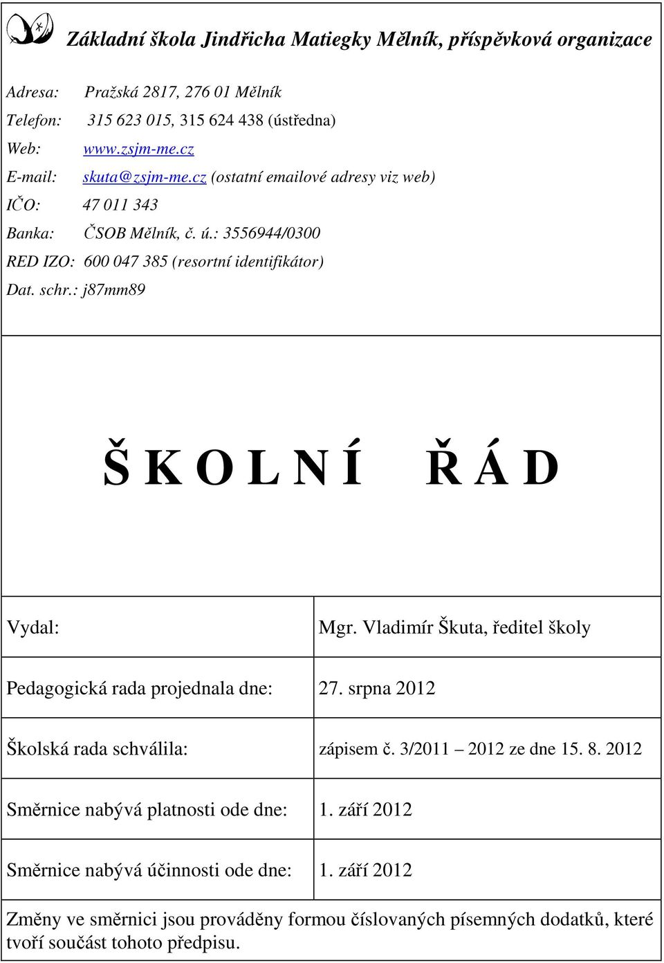 : j87mm89 Š K O L N Í Ř Á D Vydal: Mgr. Vladimír Škuta, ředitel školy Pedagogická rada projednala dne: 27. srpna 2012 Školská rada schválila: zápisem č.