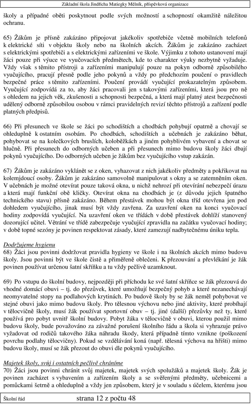 Žákům je zakázáno zacházet s elektrickými spotřebiči a s elektrickými zařízeními ve škole.