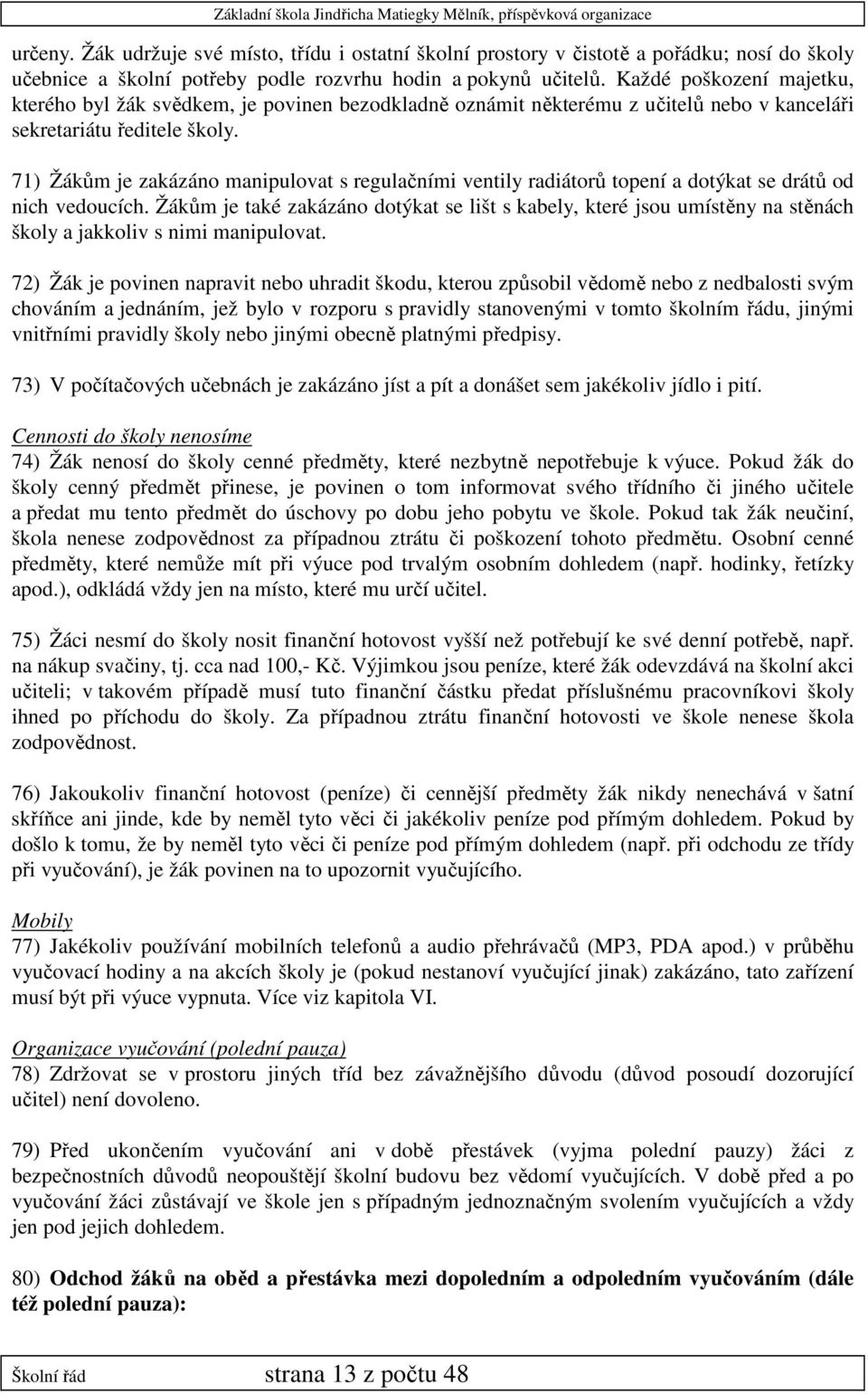 71) Žákům je zakázáno manipulovat s regulačními ventily radiátorů topení a dotýkat se drátů od nich vedoucích.