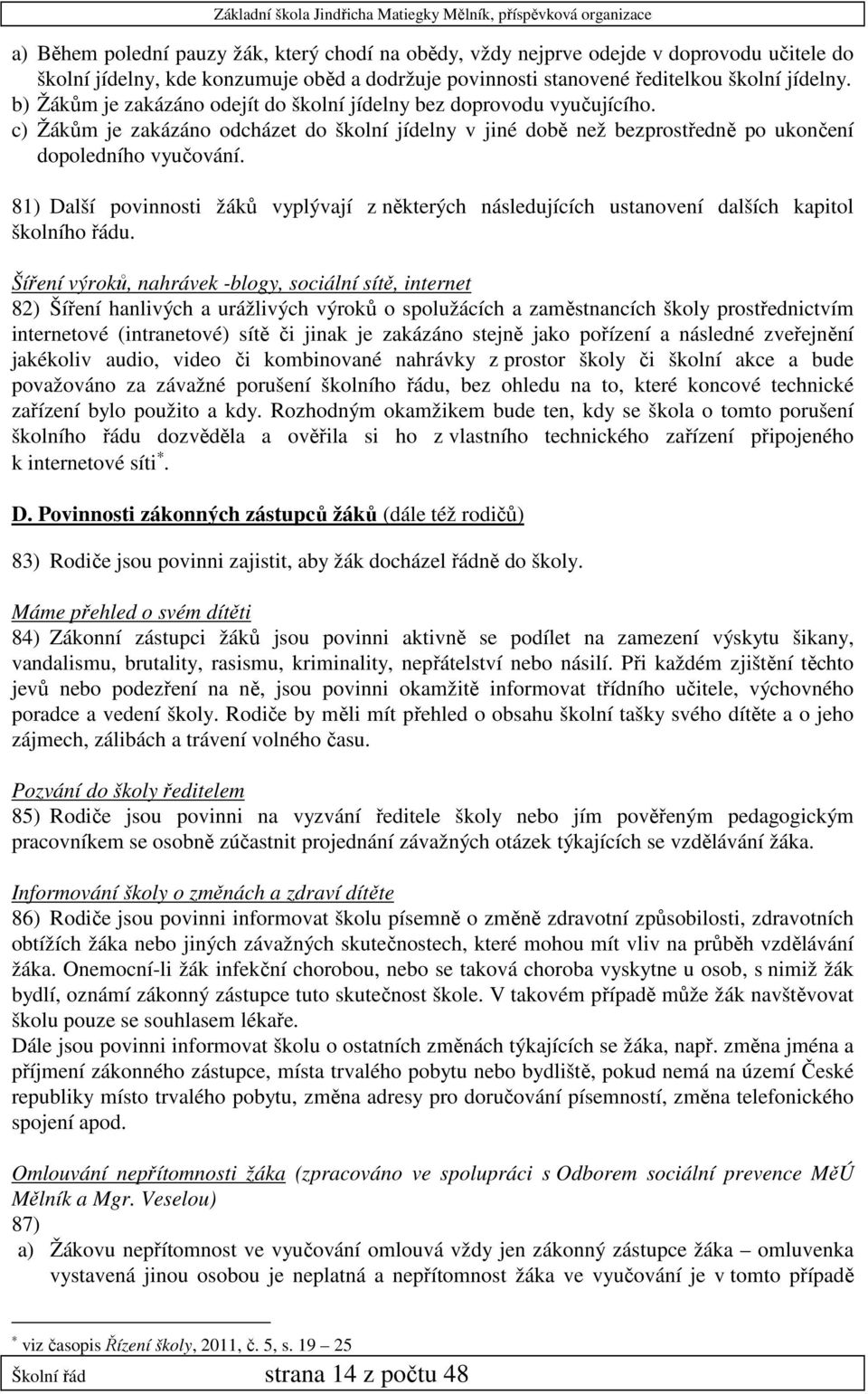 81) Další povinnosti žáků vyplývají z některých následujících ustanovení dalších kapitol školního řádu.