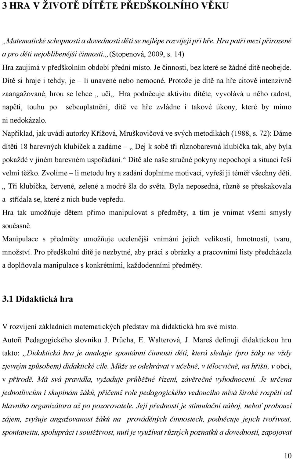 Protože je dítě na hře citově intenzivně zaangažované, hrou se lehce učí.