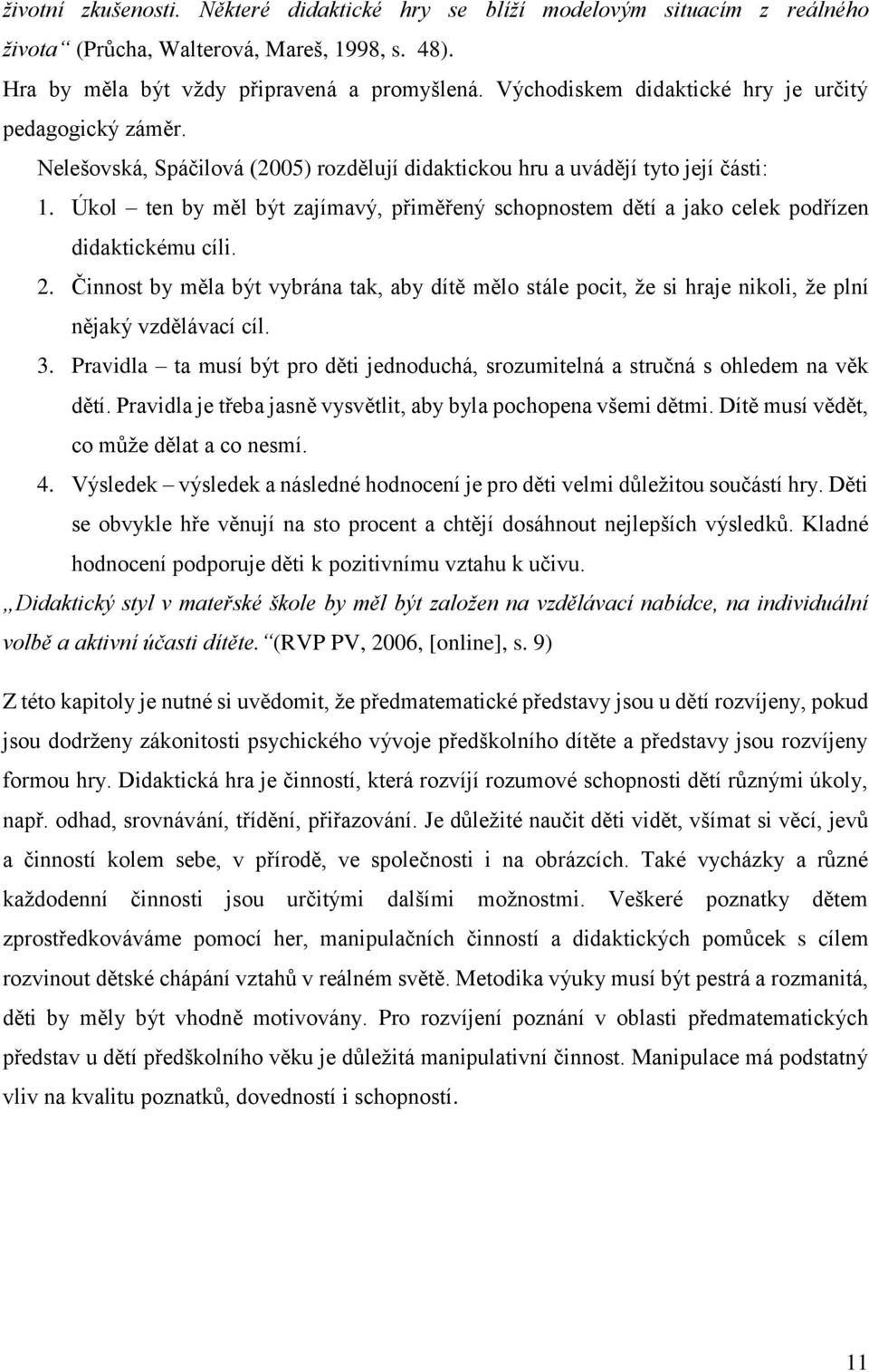 Úkol ten by měl být zajímavý, přiměřený schopnostem dětí a jako celek podřízen didaktickému cíli. 2.