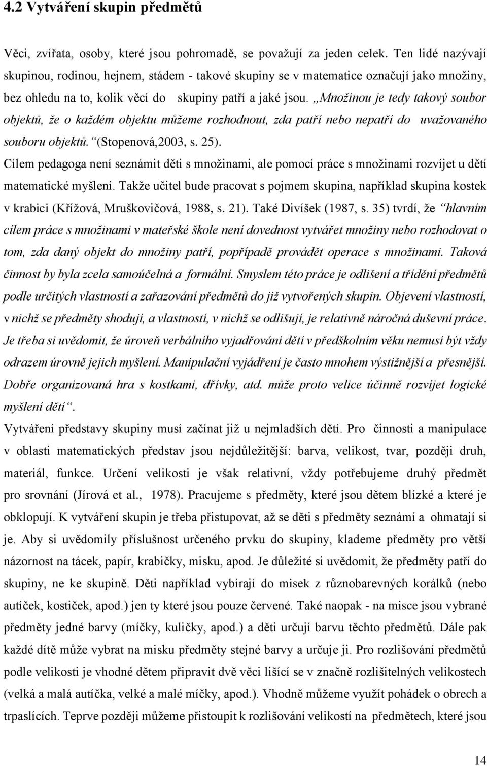 Množinou je tedy takový soubor objektů, že o každém objektu můžeme rozhodnout, zda patří nebo nepatří do uvažovaného souboru objektů. (Stopenová,2003, s. 25).