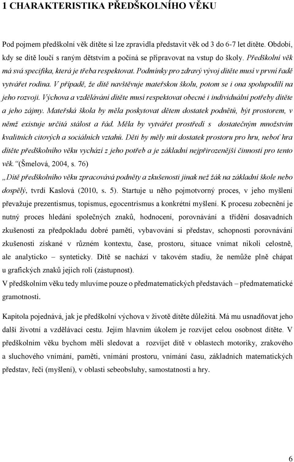 Podmínky pro zdravý vývoj dítěte musí v první řadě vytvářet rodina. V případě, že dítě navštěvuje mateřskou školu, potom se i ona spolupodílí na jeho rozvoji.