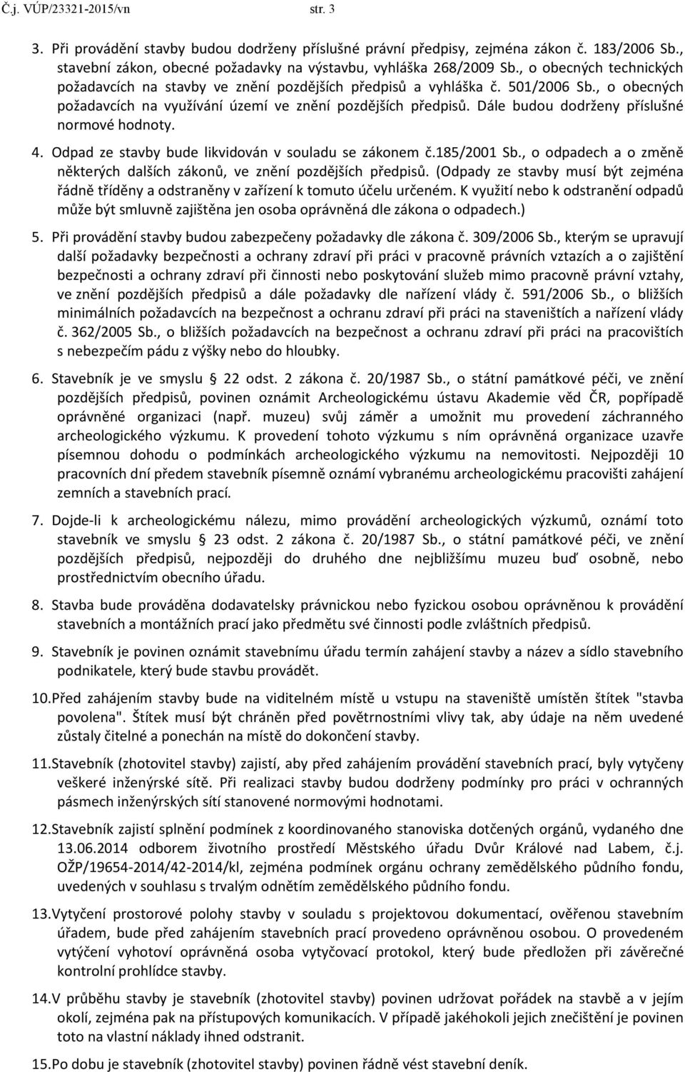 Dále budou dodrženy příslušné normové hodnoty. 4. Odpad ze stavby bude likvidován v souladu se zákonem č.185/2001 Sb., o odpadech a o změně některých dalších zákonů, ve znění pozdějších předpisů.