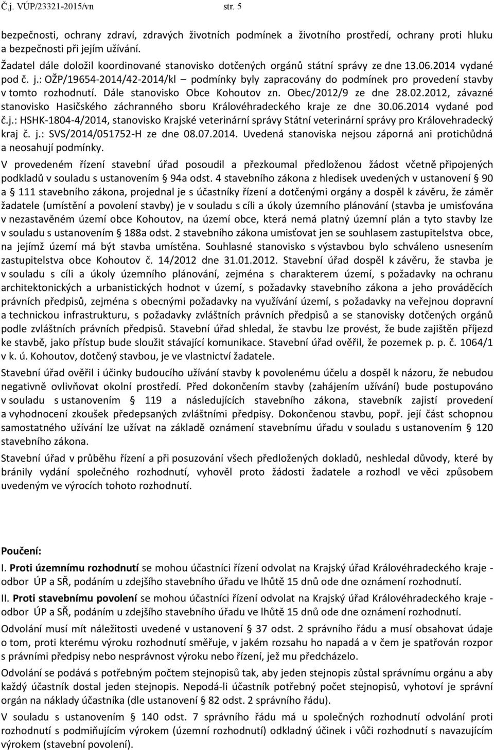 : OŽP/19654-2014/42-2014/kl podmínky byly zapracovány do podmínek pro provedení stavby v tomto rozhodnutí. Dále stanovisko Obce Kohoutov zn. Obec/2012/9 ze dne 28.02.