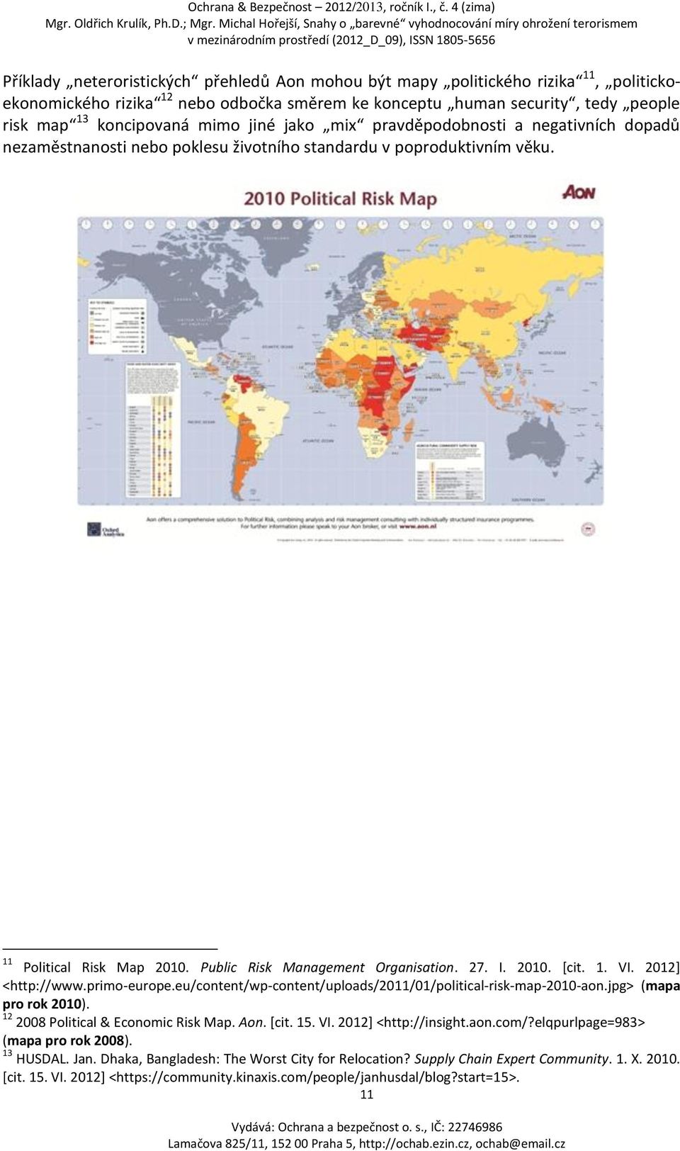 2010. [cit. 1. VI. 2012] <http://www.primo-europe.eu/content/wp-content/uploads/2011/01/political-risk-map-2010-aon.jpg> (mapa pro rok 2010). 12 2008 Political & Economic Risk Map. Aon. [cit. 15. VI. 2012] <http://insight.