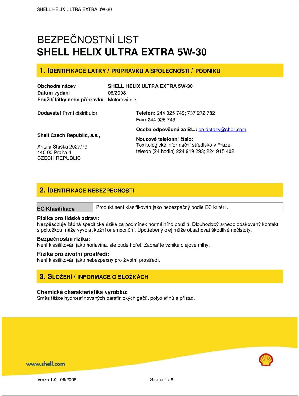 Telefon: 244 025 749; 737 272 782 Fax: 244 025 748 Shell Czech Republic, a.s., Antala Staška 2027/79 140 00 Praha 4 CZECH REPUBLIC Osoba odpovědná za BL.: op-dotazy@shell.