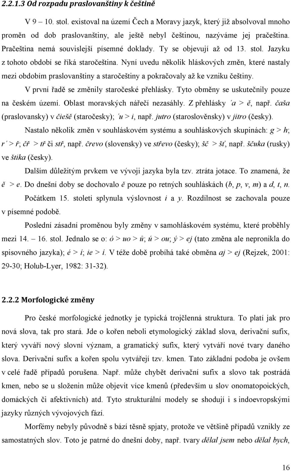 Ty se objevují až od 13. stol. Jazyku z tohoto období se říká staročeština.