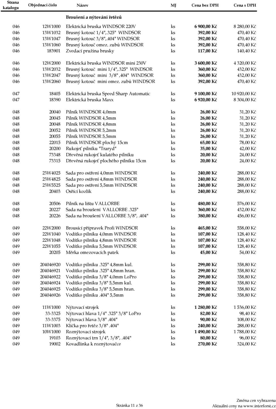 zubů WINDSOR ks 392,00 Kč 470,40 Kč 046ad 183901 Zvedací pružina brusky ks 117,00 Kč 140,40 Kč 046b 12W2000 Elektrická bruska WINDSOR mini 230V ks 3600,00 Kč 4320,00 Kč 046ba 13W2032 Brusný kotouč