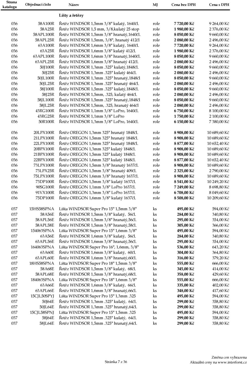 role 8050,00 Kč 9660,00 Kč 036bb 58APL25R Řetěz WINDSOR 1,5mm, 3/8", hranatý 412čl role 2080,00 Kč 2496,00 Kč 036ca 63A100R Řetěz WINDSOR 1,6mm 3/8" kulatý, 1640čl.