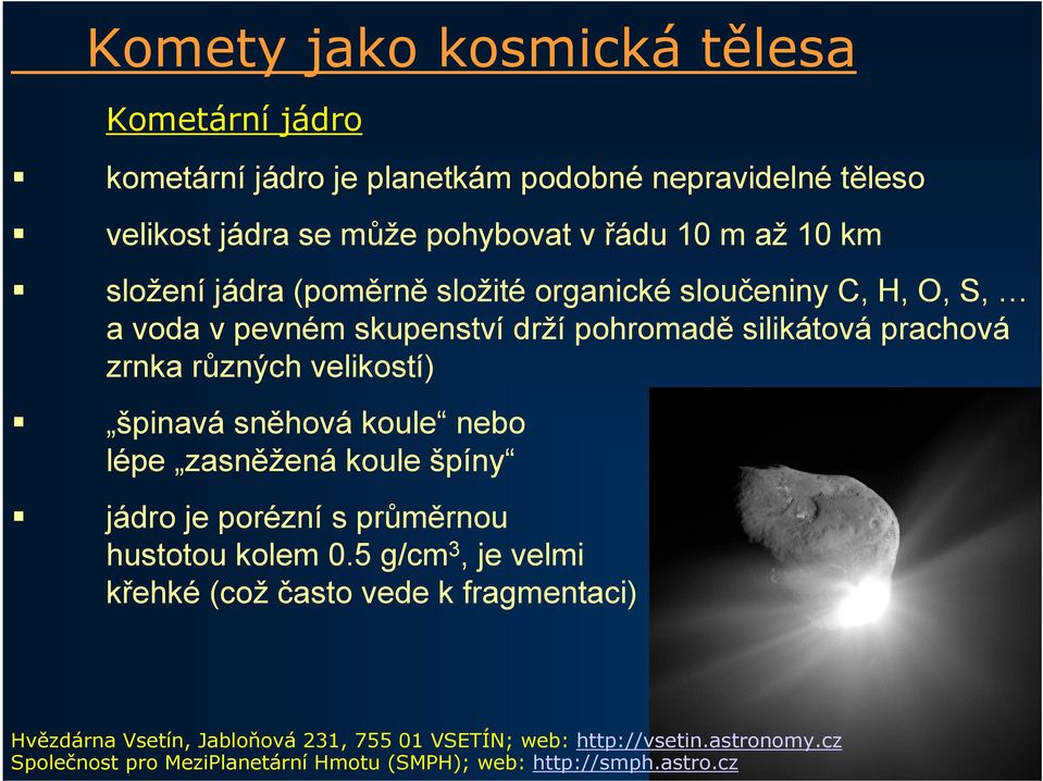 pevném skupenství drží pohromadě silikátová prachová zrnka různých velikostí) špinavá sněhová koule nebo lépe