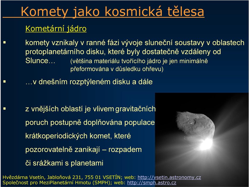 minimálně přeformována v důsledku ohřevu) v dnešním rozptýleném disku a dále zvnějších oblastí je vlivem