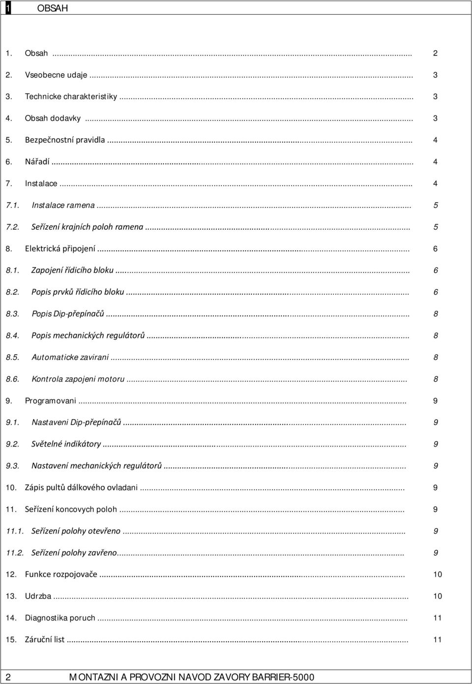 .. 8 8.6. Kontrola zapojeni motoru... 8 9. Programovani... 9 9.1. Nastaveni Dip-přepínačů... 9 9.2. Světelné indikátory... 9 9.3. Nastavení mechanických regulátorů... 9 10.