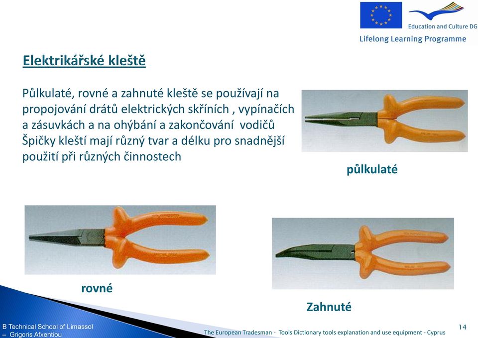 a zakončování vodičů Špičky kleští mají různý tvar a délku pro