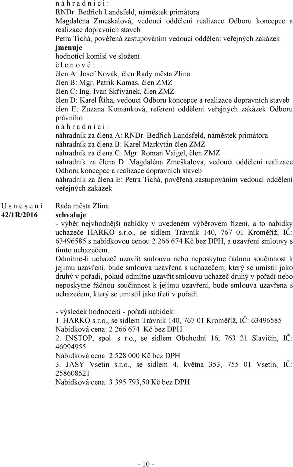 zakázek jmenuje hodnotící komisi ve složení: č l e n o v é : člen A: Josef Novák, člen Rady města Zlína člen B: Mgr. Patrik Kamas, člen ZMZ člen C: Ing.