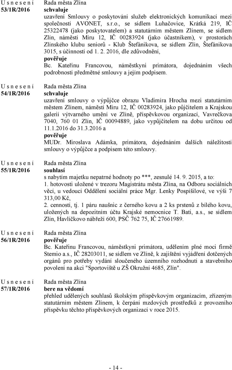 náměstí Míru 12, IČ 00283924 (jako účastníkem), v prostorách Zlínského klubu seniorů - Klub Štefánikova, se sídlem Zlín, Štefánikova 3015, s účinností od 1. 2. 2016, dle zdůvodnění, Bc.