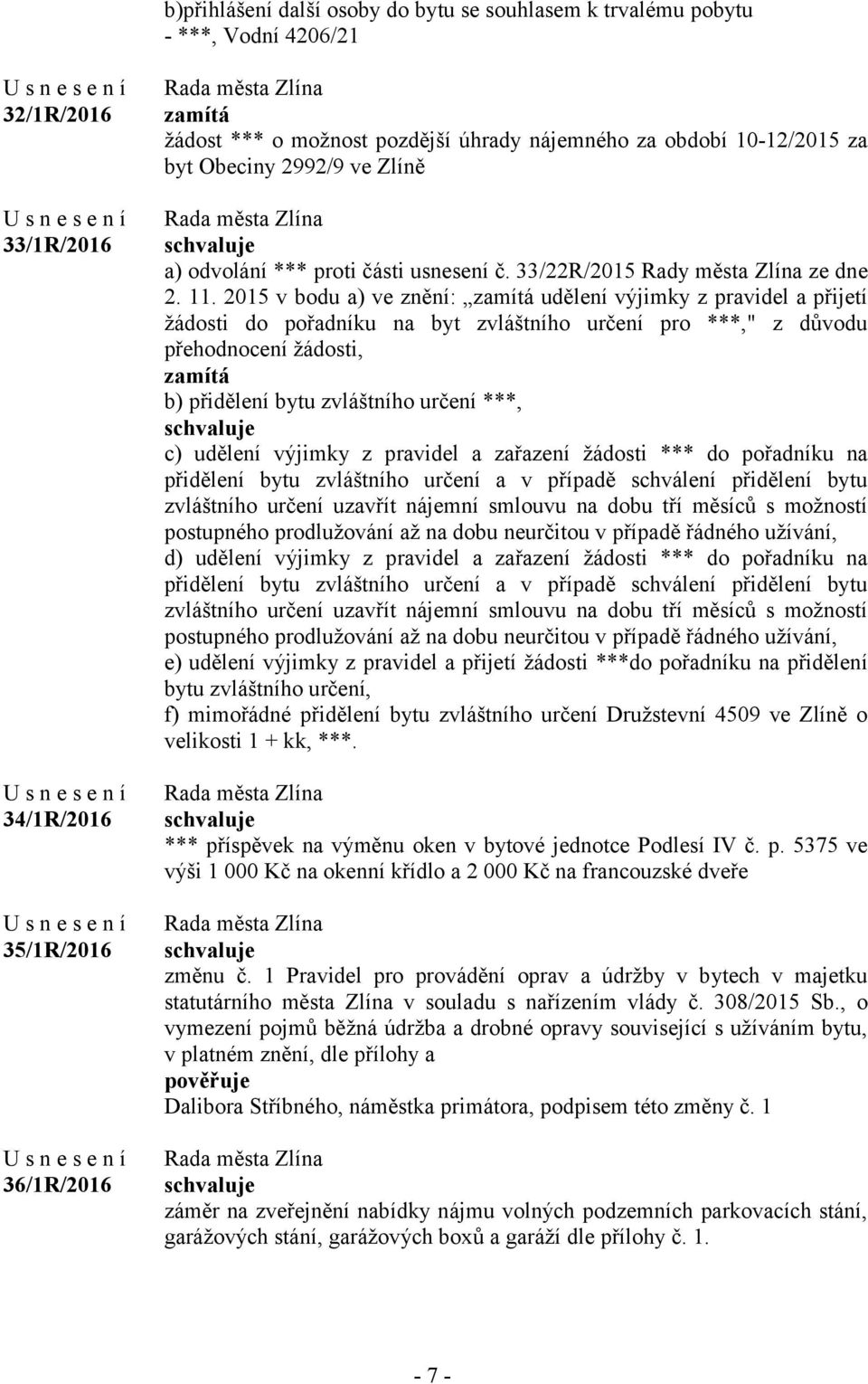 2015 v bodu a) ve znění: zamítá udělení výjimky z pravidel a přijetí žádosti do pořadníku na byt zvláštního určení pro ***," z důvodu přehodnocení žádosti, zamítá b) přidělení bytu zvláštního určení