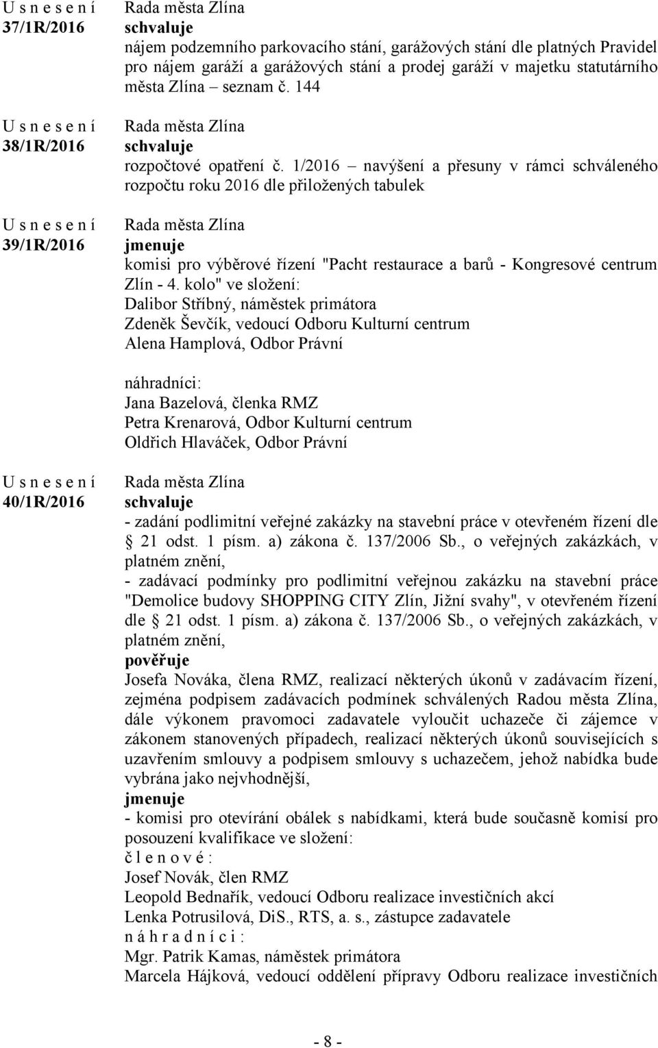 1/2016 navýšení a přesuny v rámci schváleného rozpočtu roku 2016 dle přiložených tabulek jmenuje komisi pro výběrové řízení "Pacht restaurace a barů - Kongresové centrum Zlín - 4.