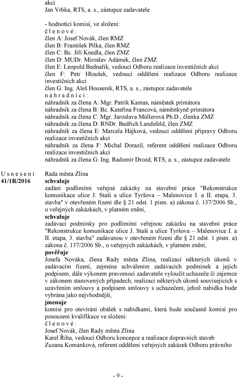 Miroslav Adámek, člen ZMZ člen E: Leopold Bednařík, vedoucí Odboru realizace investičních akcí člen F: Petr Hloušek, vedoucí oddělení realizace Odboru realizace investičních akcí člen G: Ing.