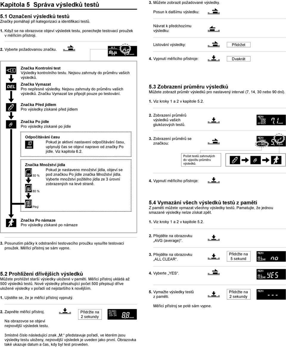 Posun k dalšímu výsledku: Návrat k předchozímu výsledku: Listování výsledky: 4. Vypnutí měřicího přístroje: Přidržet Dvakrát Značka Kontrolní test Výsledky kontrolního testu.