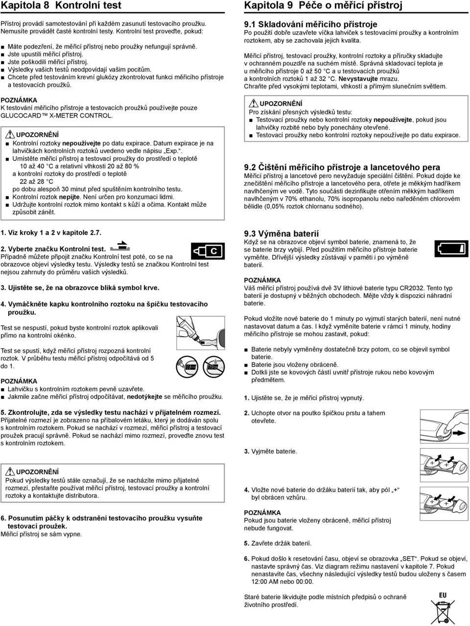 Výsledky vašich testů neodpovídají vašim pocitům. Chcete před testováním krevní glukózy zkontrolovat funkci měřicího přístroje a testovacích proužků.