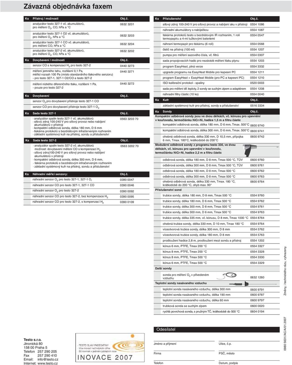 akumulátorů, pro měření O 2, CO, hpa a C Dovybavení / možnosti senzor CO s kompenzací H 2 pro testo 327-2 měření jemného tahu, rozlišení 0,1 Pa, měřicí rozsah 100 Pa (místo standardního tlakového