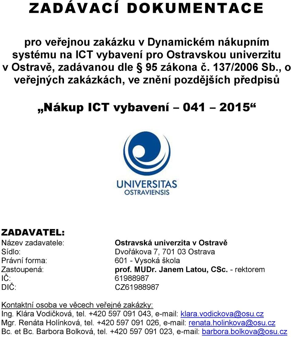 forma: 601 - Vysoká škola Zastoupená: prof. MUDr. Janem Latou, CSc. - rektorem IČ: 61988987 DIČ: CZ61988987 Kontaktní osoba ve věcech veřejné zakázky: Ing. Klára Vodičková, tel.