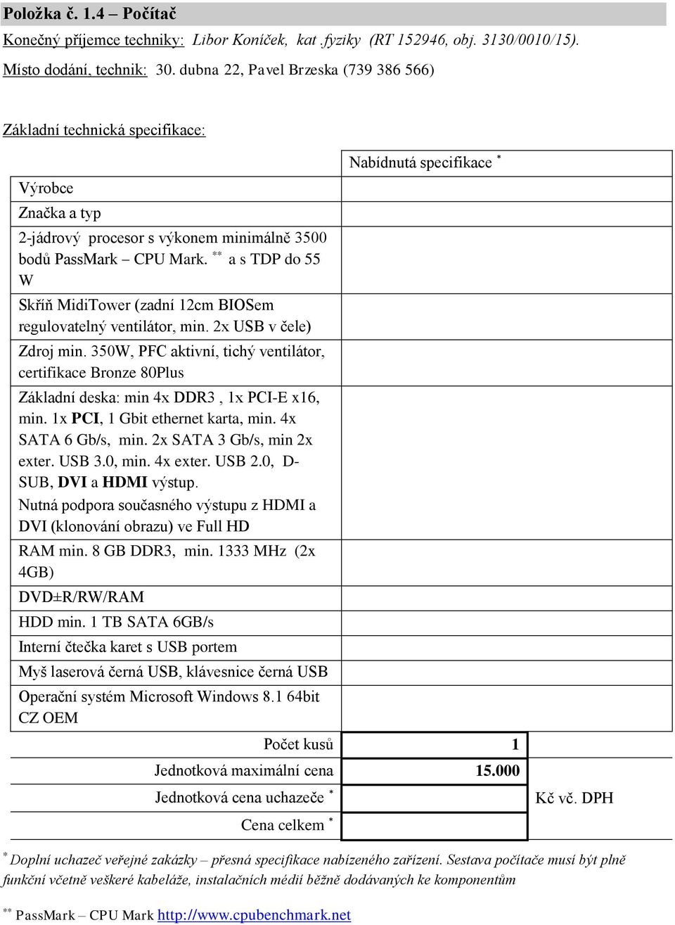 2x USB v čele) Zdroj min. 350W, PFC aktivní, tichý ventilátor, certifikace Bronze 80Plus Základní deska: min 4x DDR3, 1x PCI-E x16, min. 1x PCI, 1 Gbit ethernet karta, min. 4x SATA 6 Gb/s, min.