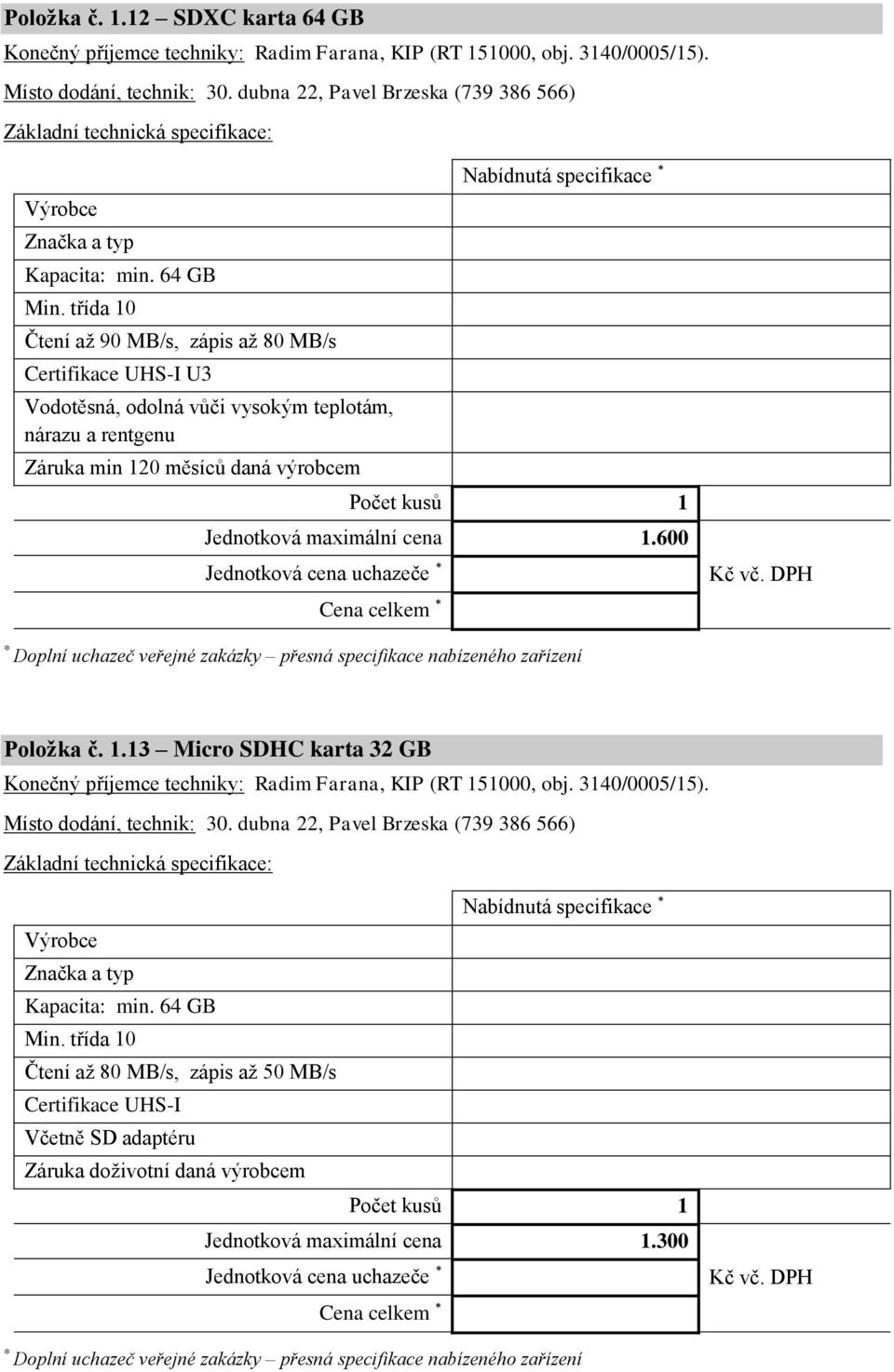 maximální cena 1.600 Doplní uchazeč veřejné zakázky přesná specifikace nabízeného zařízení Položka č. 1.13 Micro SDHC karta 32 GB Konečný příjemce techniky: Radim Farana, KIP (RT 151000, obj.