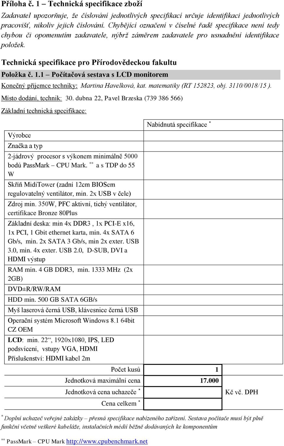 Technická specifikace pro Přírodovědeckou fakultu Položka č. 1.1 Počítačová sestava s LCD monitorem Konečný příjemce techniky: Martina Havelková, kat. matematiky (RT 152823, obj. 3110/0018/15 ).