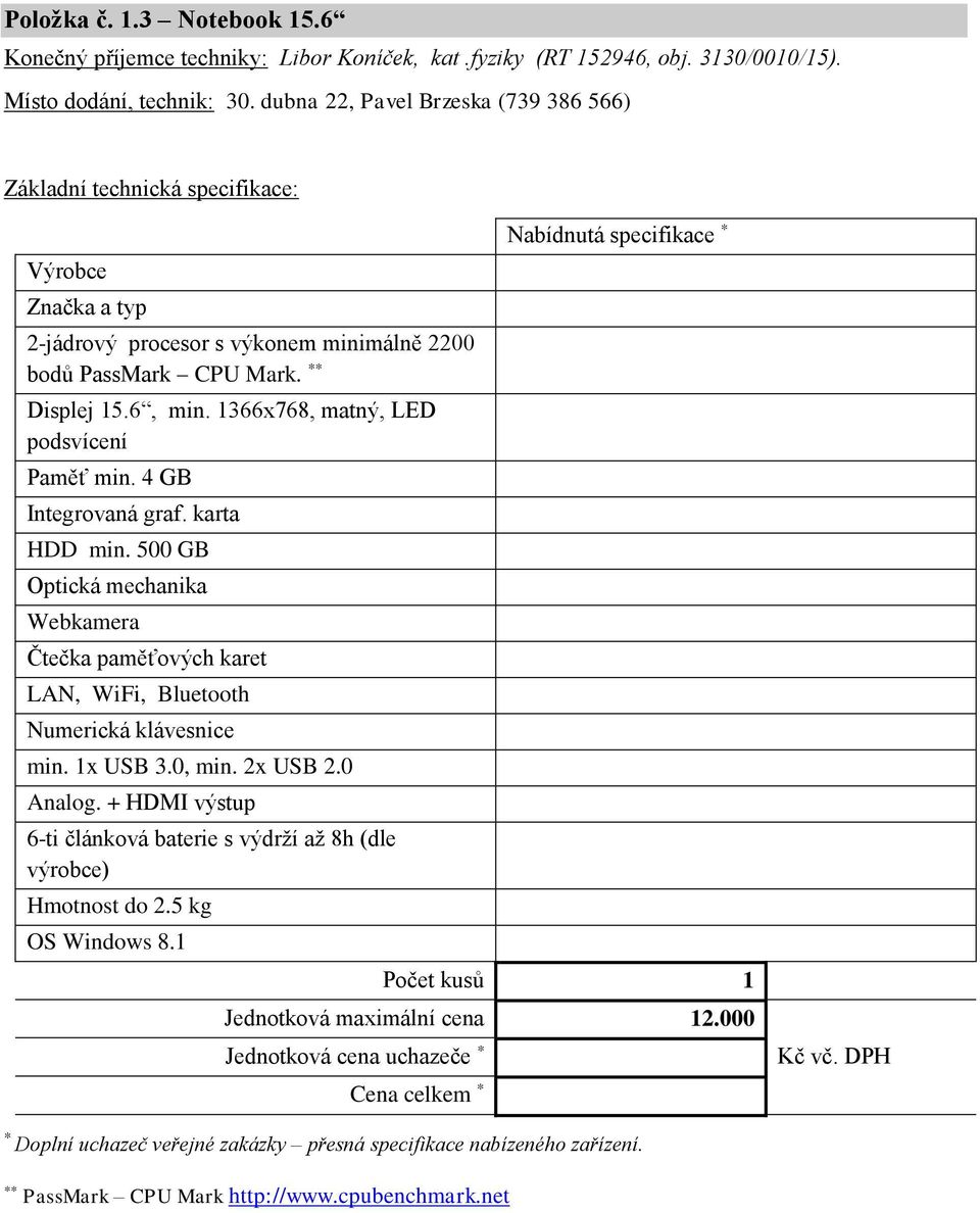 karta HDD min. 500 GB Optická mechanika Webkamera Čtečka paměťových karet LAN, WiFi, Bluetooth Numerická klávesnice min. 1x USB 3.0, min. 2x USB 2.0 Analog.