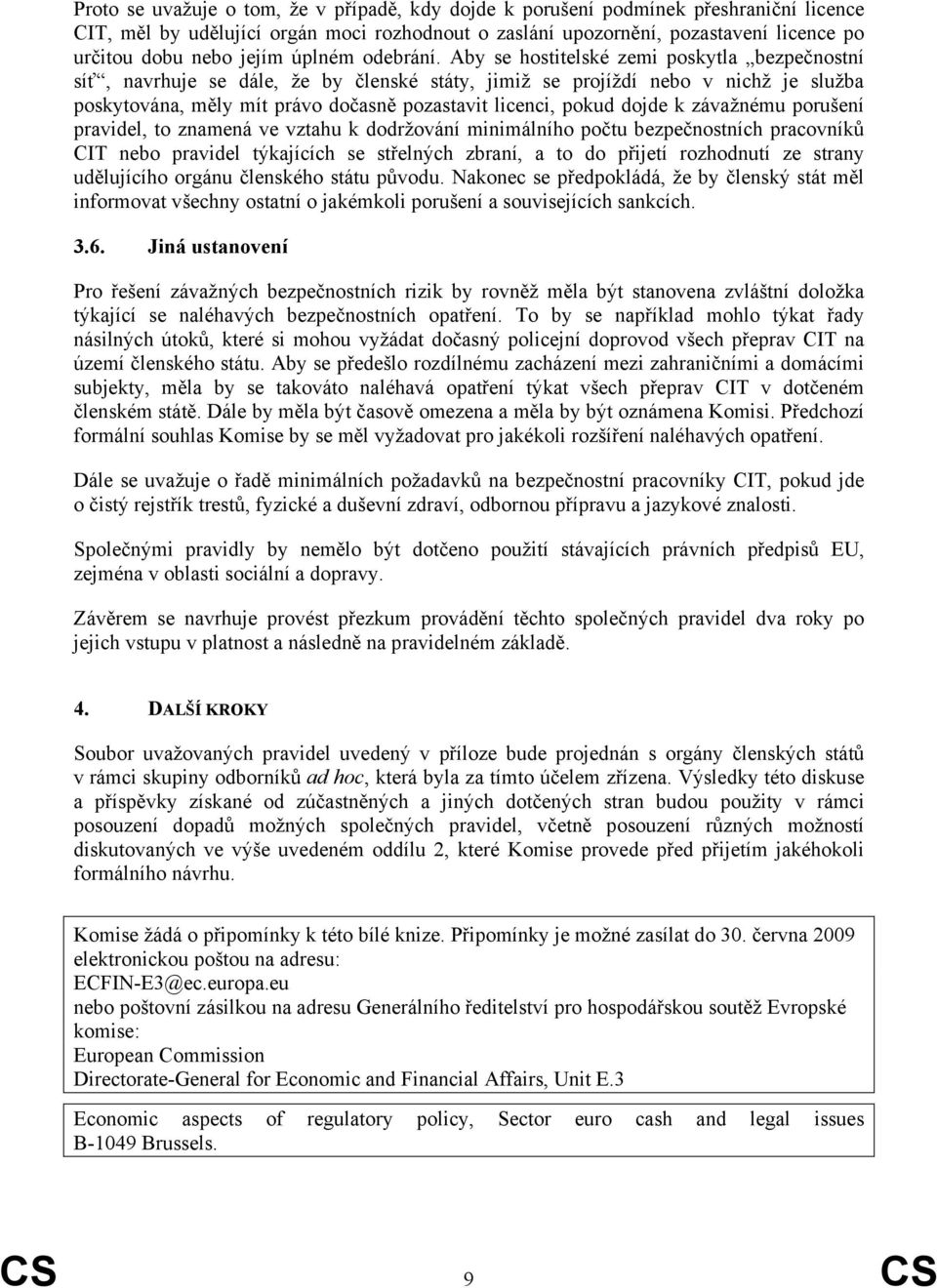 Aby se hostitelské zemi poskytla bezpečnostní síť, navrhuje se dále, že by členské státy, jimiž se projíždí nebo v nichž je služba poskytována, měly mít právo dočasně pozastavit licenci, pokud dojde