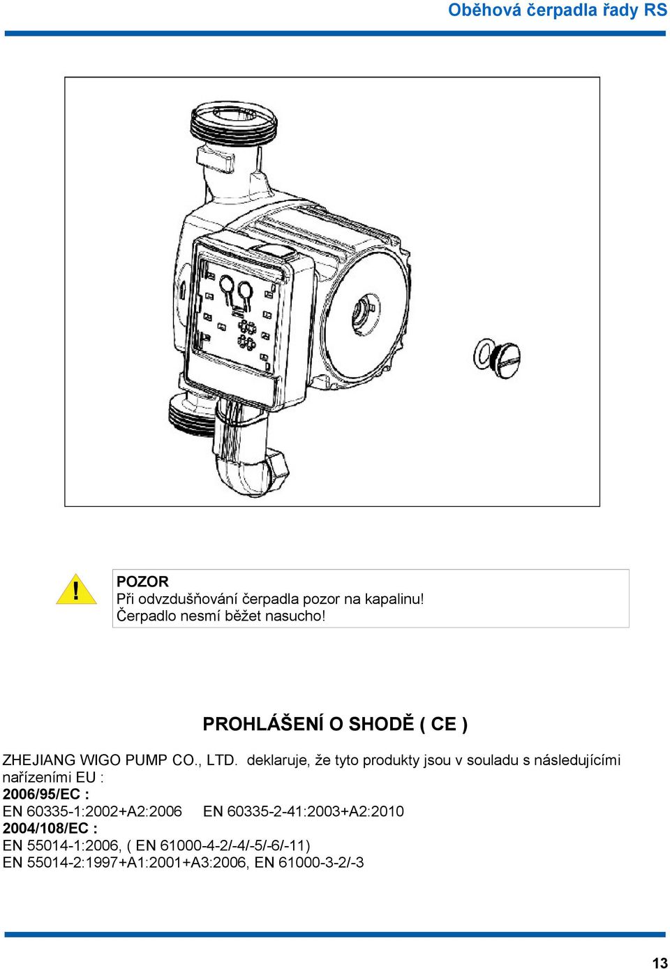 deklaruje, že tyto produkty jsou v souladu s následujícími nařízeními EU : 2006/95/EC : EN