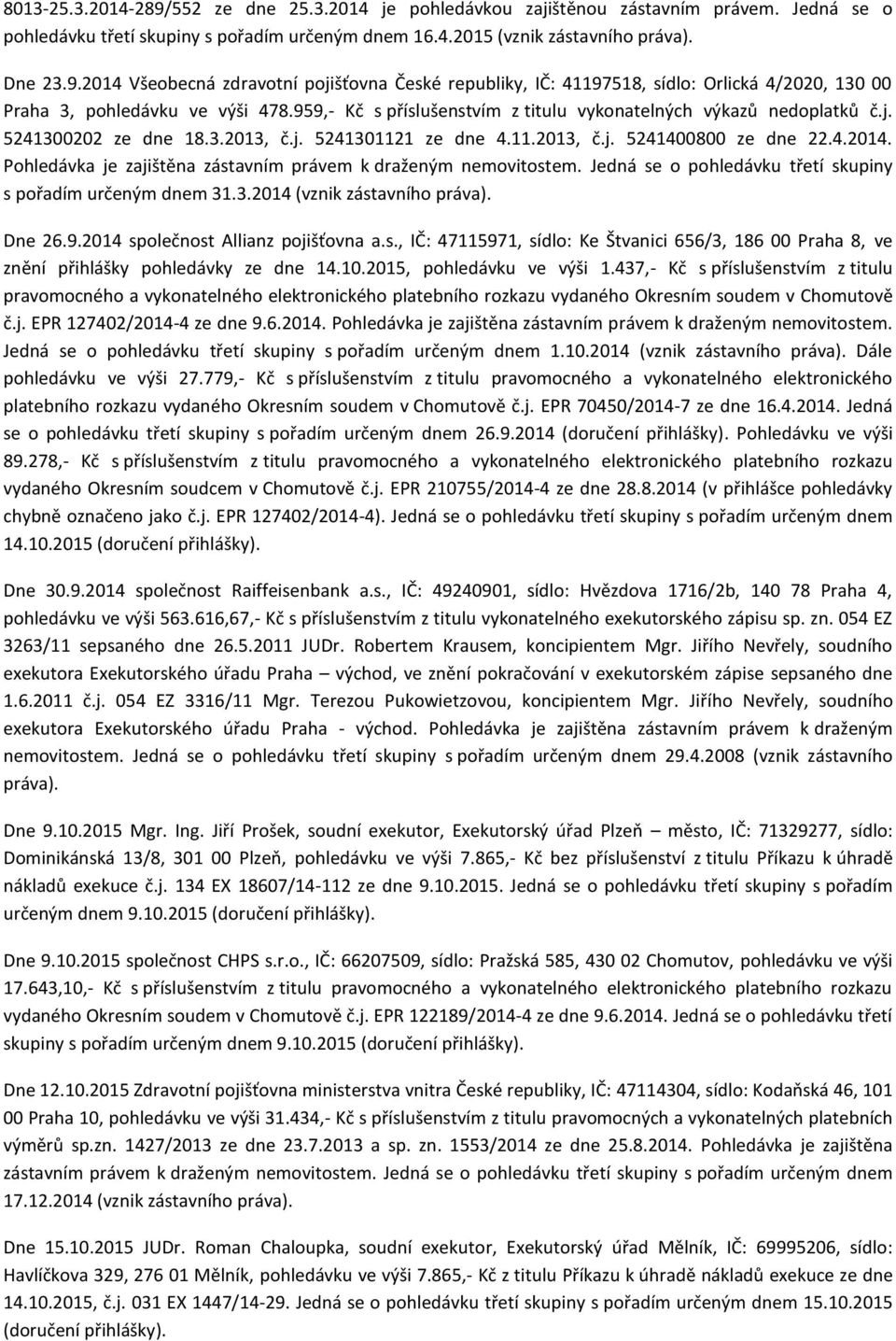 Pohledávka je zajištěna zástavním právem k draženým nemovitostem. Jedná se o pohledávku třetí skupiny s pořadím určeným dnem 31.3.2014 (vznik zástavního práva). Dne 26.9.