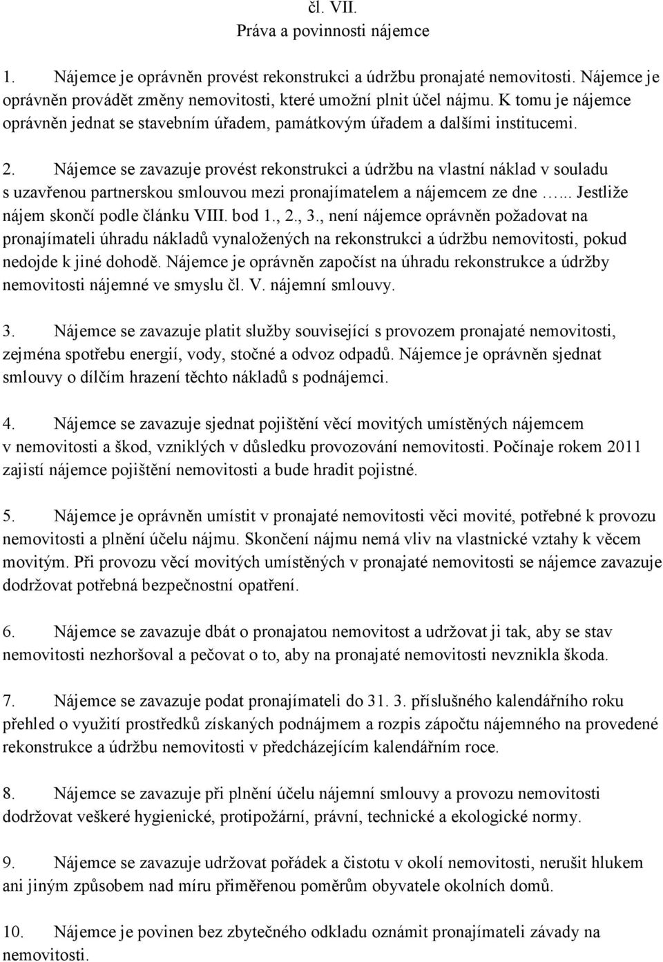 Nájemce se zavazuje provést rekonstrukci a údržbu na vlastní náklad v souladu s uzavřenou partnerskou smlouvou mezi pronajímatelem a nájemcem ze dne... Jestliže nájem skončí podle článku VIII. bod 1.